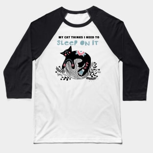 My Cat Thinks I Need to Sleep on It Baseball T-Shirt